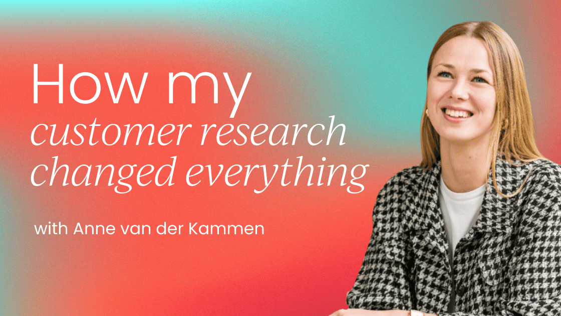 How doing my own customer research   changed everything
